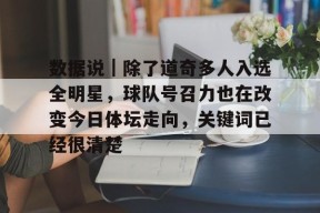九游体育官网-数据说｜除了道奇多人入选全明星，球队号召力也在改变今日体坛走向，关键词已经很清楚的简单介绍